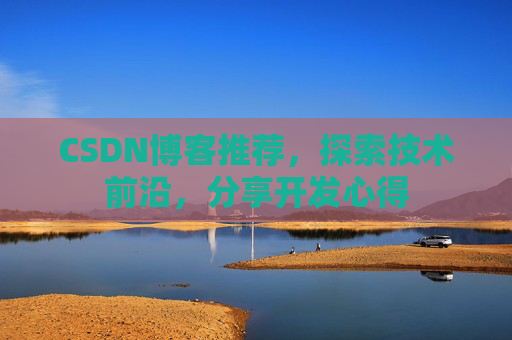 CSDN博客推荐,探索技术前沿,分享开发心得